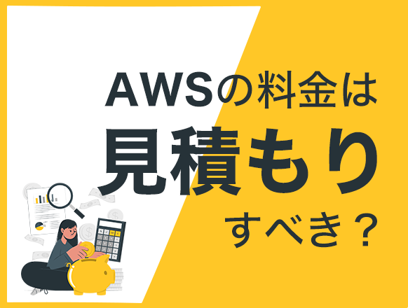 AWSの見積もりツールや方法は？見積もり前に行うべきことや料金を抑えるポイントを解説