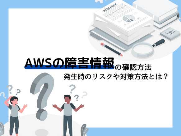 AWSの障害情報を確認する方法を紹介｜発生時のリスクとは？