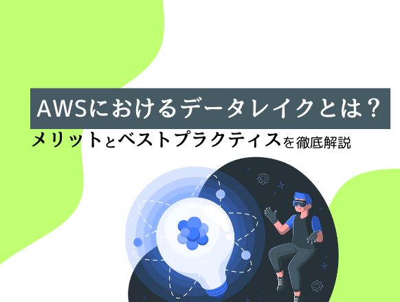 AWSにおけるデータレイクとは？メリットやベストプラクティスを解説