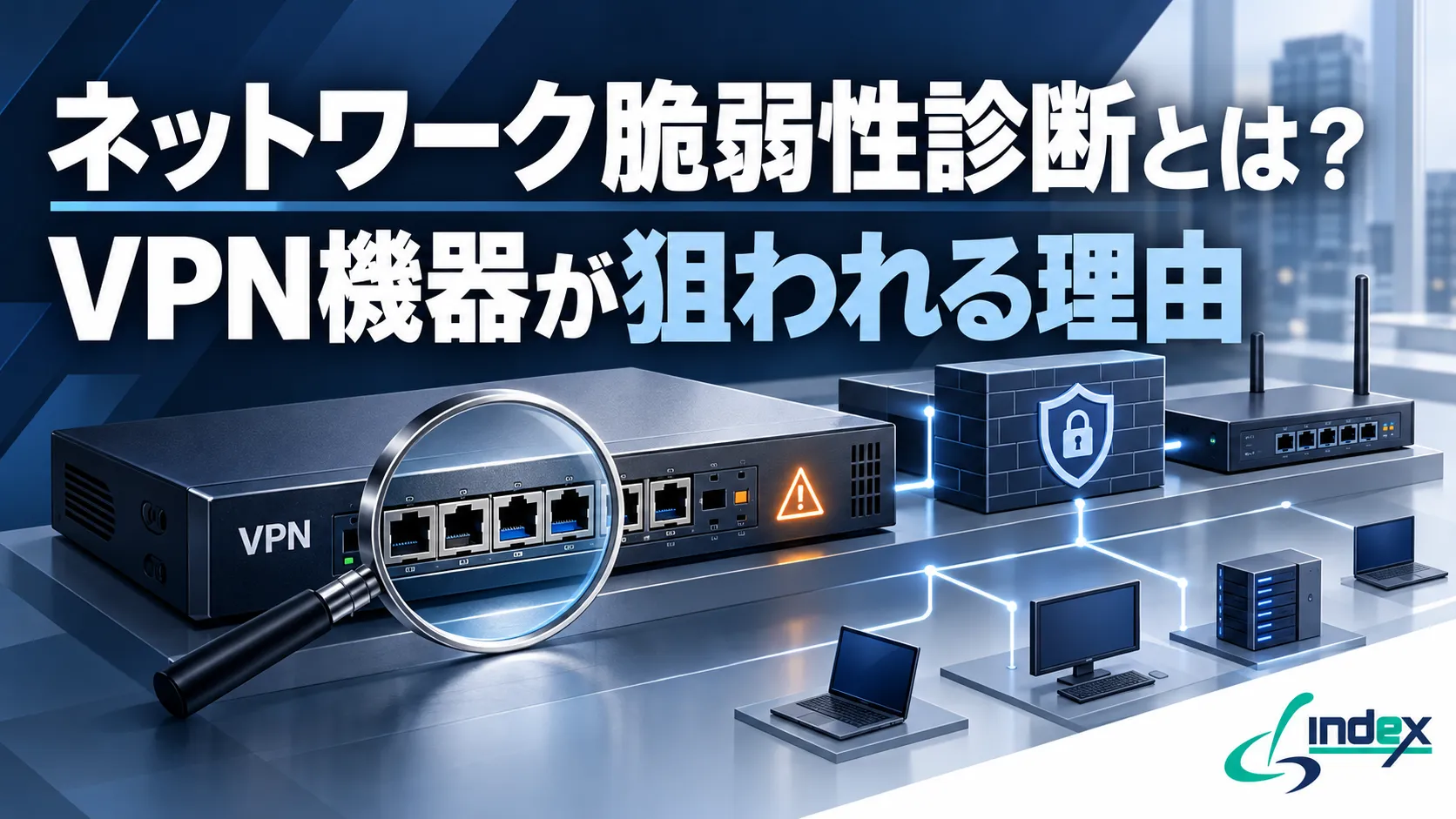 ネットワーク脆弱性診断とは？VPN機器が狙われる理由と診断範囲・進め方【2026年版】